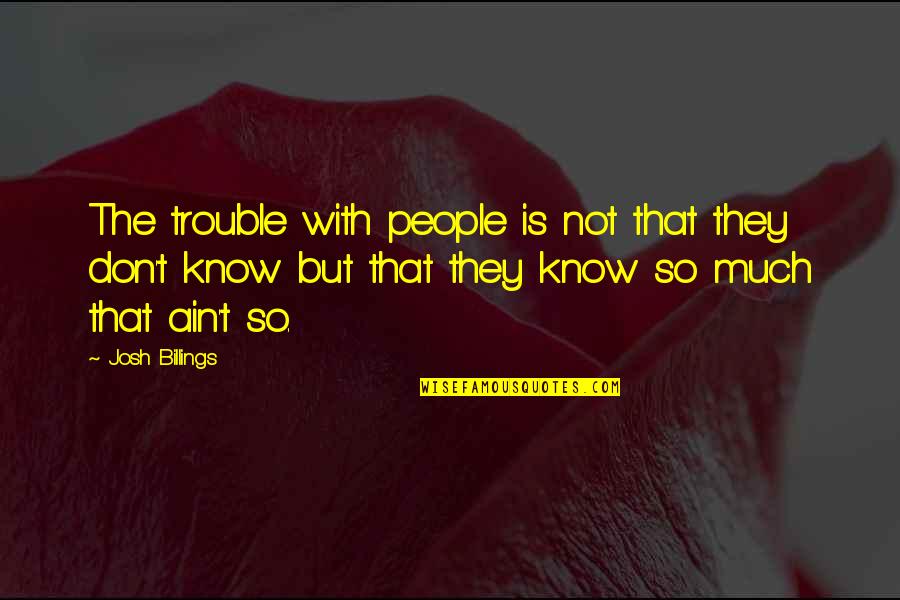 Trying To Keep It Together Quotes By Josh Billings: The trouble with people is not that they