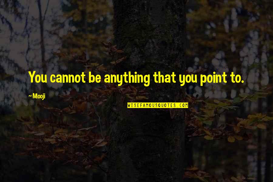 Trying To Keep It Together Quotes By Mooji: You cannot be anything that you point to.