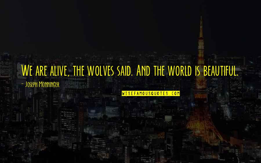 Trying To Keep Up With The Joneses Quotes By Joseph Monninger: We are alive, the wolves said. And the Trying To Keep Up With The Joneses Quotes By Joseph Monninger: We are alive, the wolves said. And the