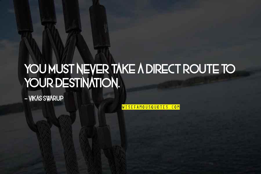 Trying To Keep Up With The Joneses Quotes By Vikas Swarup: You must never take a direct route to Trying To Keep Up With The Joneses Quotes By Vikas Swarup: You must never take a direct route to