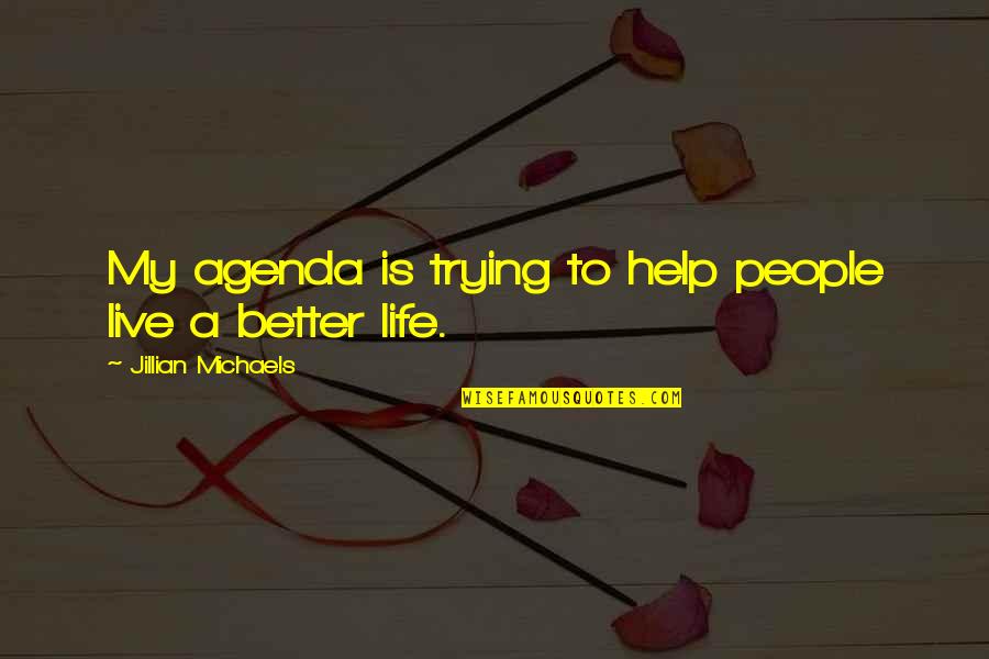 Trying To Live Better Quotes By Jillian Michaels: My agenda is trying to help people live