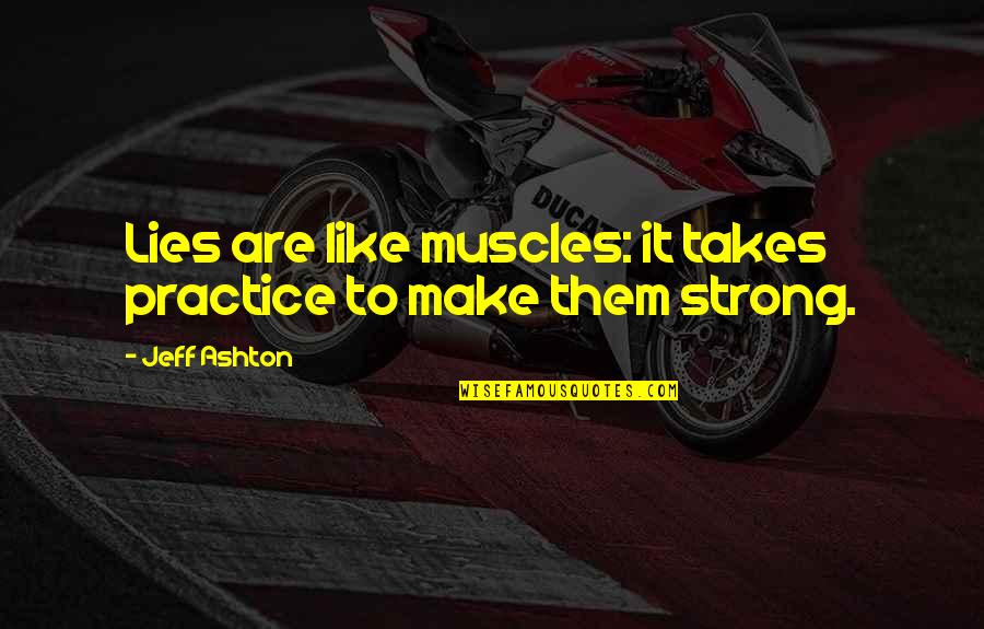 Trying To Look Cool Quotes By Jeff Ashton: Lies are like muscles: it takes practice to