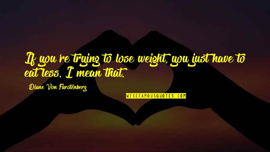 Trying To Lose Weight Quotes By Diane Von Furstenberg: If you're trying to lose weight, you just