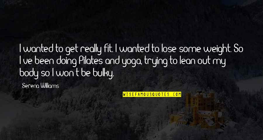 Trying To Lose Weight Quotes By Serena Williams: I wanted to get really fit. I wanted
