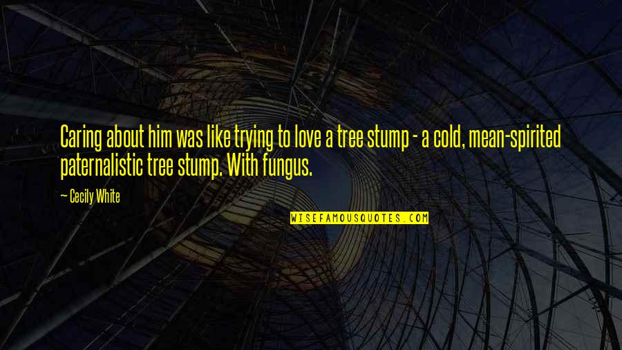 Trying To Love Him Quotes By Cecily White: Caring about him was like trying to love Trying To Love Him Quotes By Cecily White: Caring about him was like trying to love