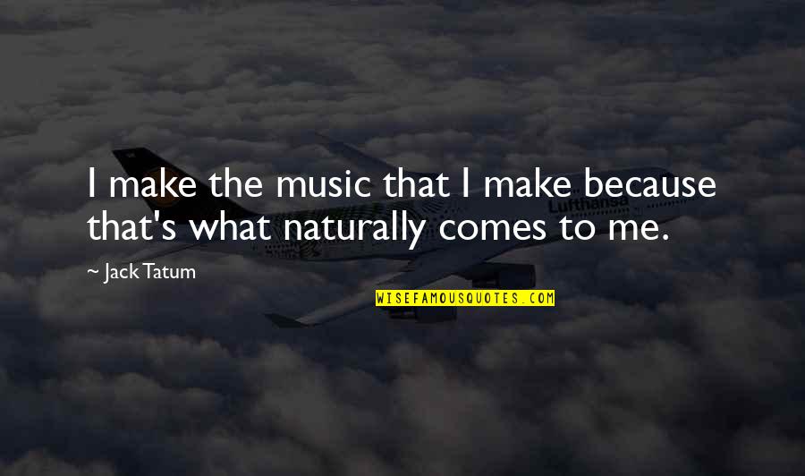 Trying To Love Him Quotes By Jack Tatum: I make the music that I make because