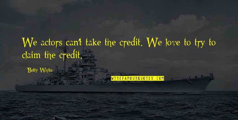 Trying To Love Quotes By Betty White: We actors can't take the credit. We love