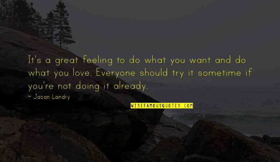 Trying To Love Quotes By Jason Landry: It's a great feeling to do what you