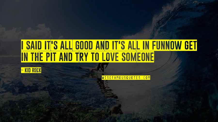 Trying To Love Someone Quotes By Kid Rock: I said it's all good and it's all