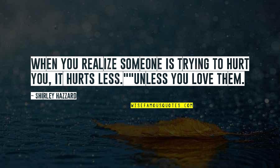 Trying To Love Someone Quotes By Shirley Hazzard: When you realize someone is trying to hurt