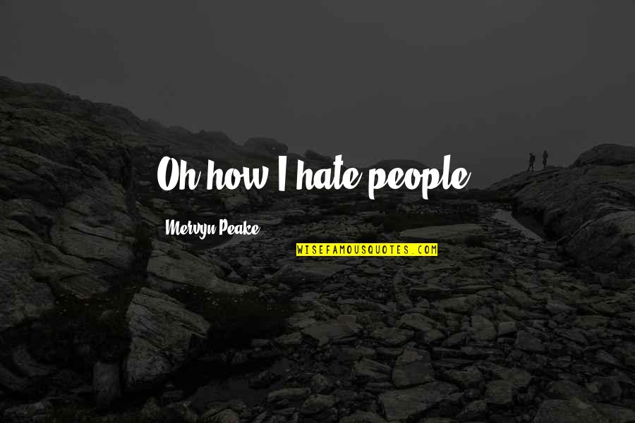 Trying To Make Amends Quotes By Mervyn Peake: Oh how I hate people!