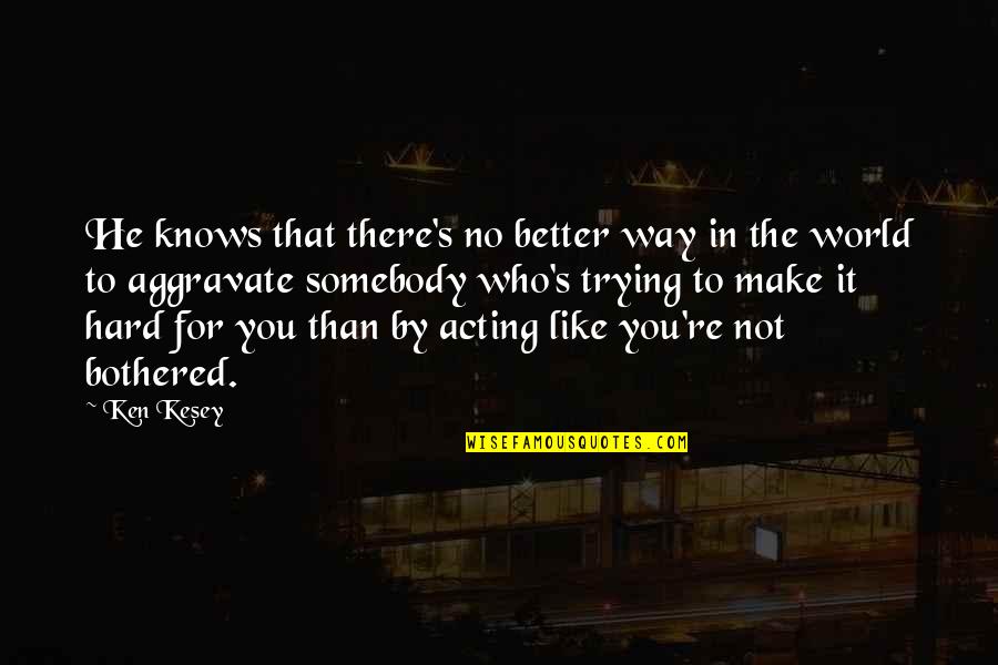 Trying To Make It Better Quotes By Ken Kesey: He knows that there's no better way in