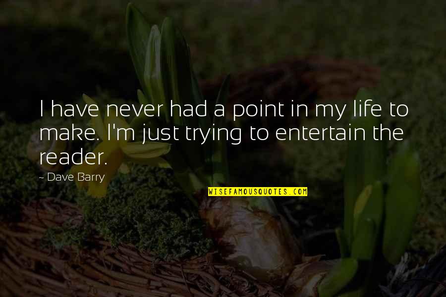 Trying To Make It In Life Quotes By Dave Barry: I have never had a point in my