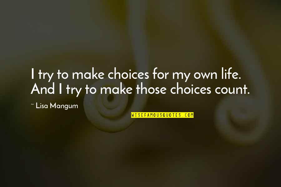 Trying To Make It In Life Quotes By Lisa Mangum: I try to make choices for my own