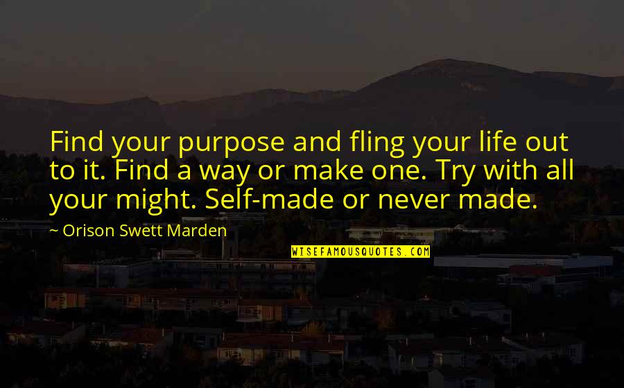 Trying To Make It In Life Quotes By Orison Swett Marden: Find your purpose and fling your life out