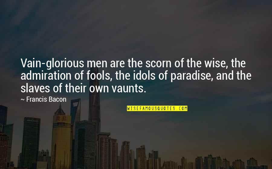 Trying To Make Love Work Quotes By Francis Bacon: Vain-glorious men are the scorn of the wise,