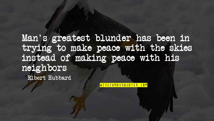 Trying To Make Peace Quotes By Elbert Hubbard: Man's greatest blunder has been in trying to