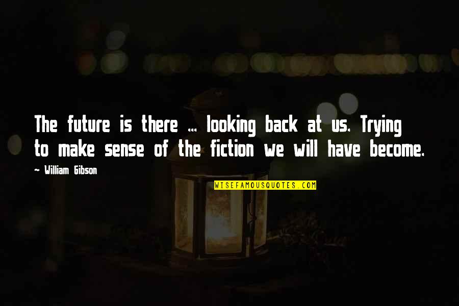 Trying To Make Sense Quotes By William Gibson: The future is there ... looking back at