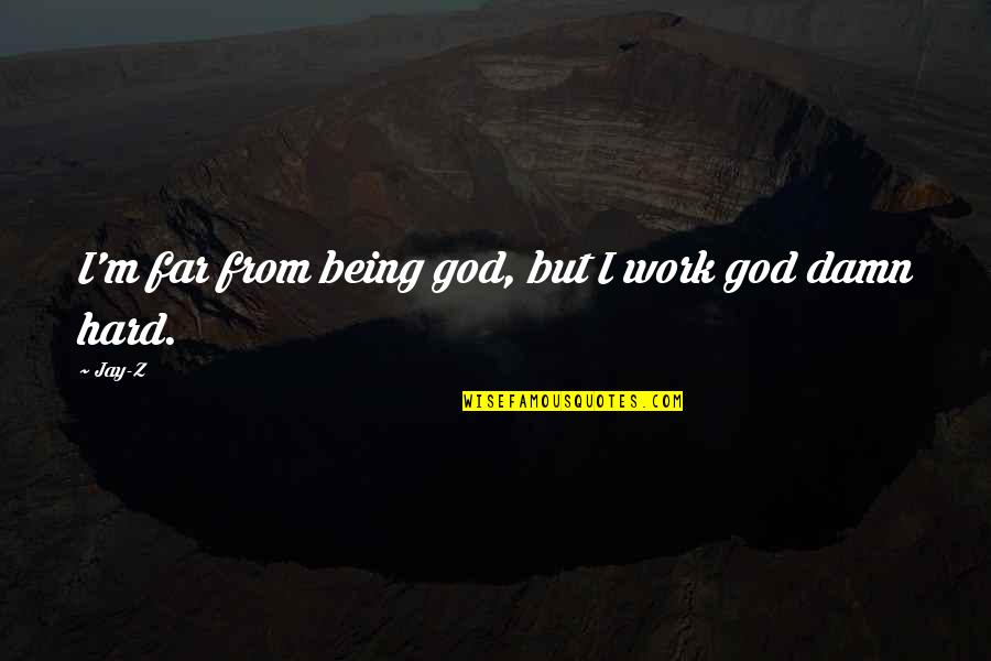 Trying To Make Something Out Of Nothing Quotes By Jay-Z: I'm far from being god, but I work