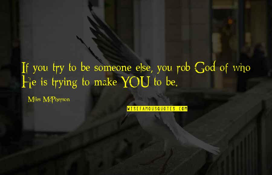 Trying To Make The Best Of It Quotes By Miles McPherson: If you try to be someone else, you