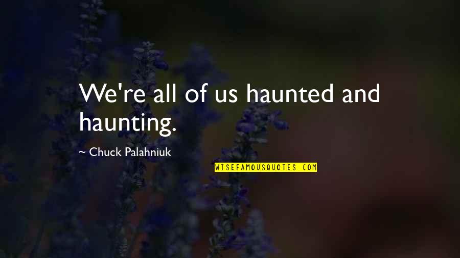 Trying To Move On But Cant Quotes By Chuck Palahniuk: We're all of us haunted and haunting.