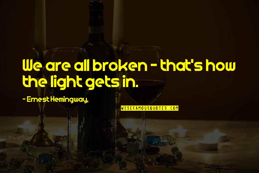 Trying To Move On But Cant Quotes By Ernest Hemingway,: We are all broken - that's how the