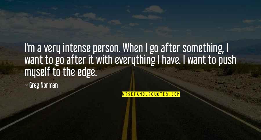 Trying To Move On From Someone You Love Quotes By Greg Norman: I'm a very intense person. When I go
