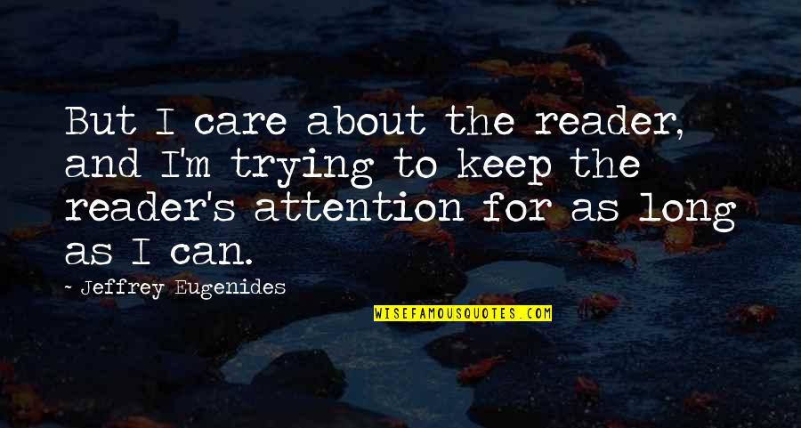 Trying To Not Care Quotes By Jeffrey Eugenides: But I care about the reader, and I'm