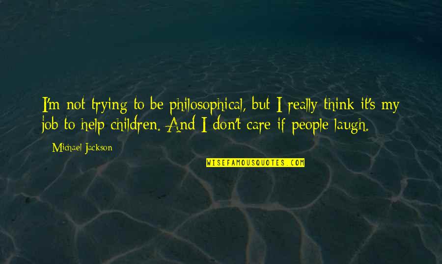 Trying To Not Care Quotes By Michael Jackson: I'm not trying to be philosophical, but I