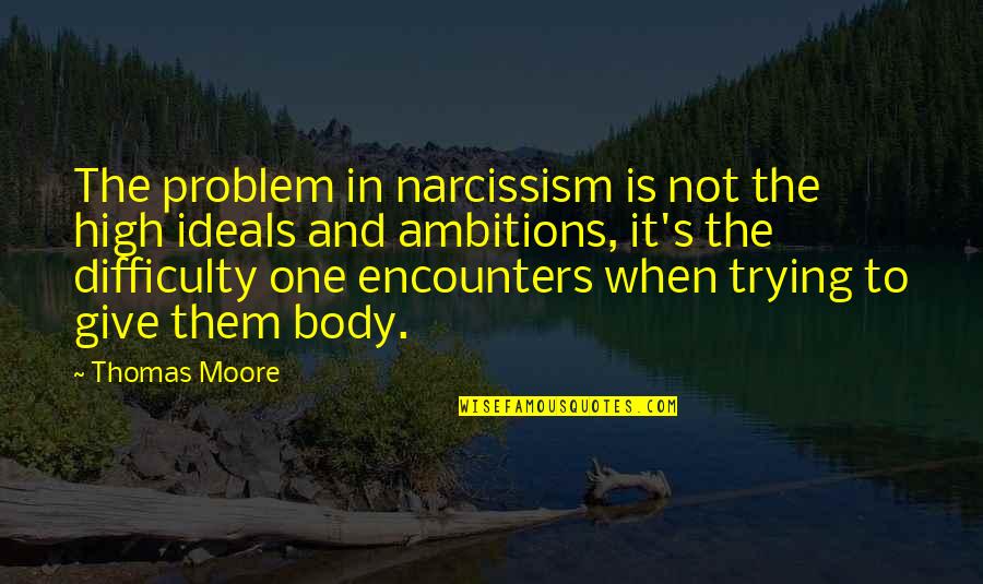 Trying To Not Give Up Quotes By Thomas Moore: The problem in narcissism is not the high Trying To Not Give Up Quotes By Thomas Moore: The problem in narcissism is not the high