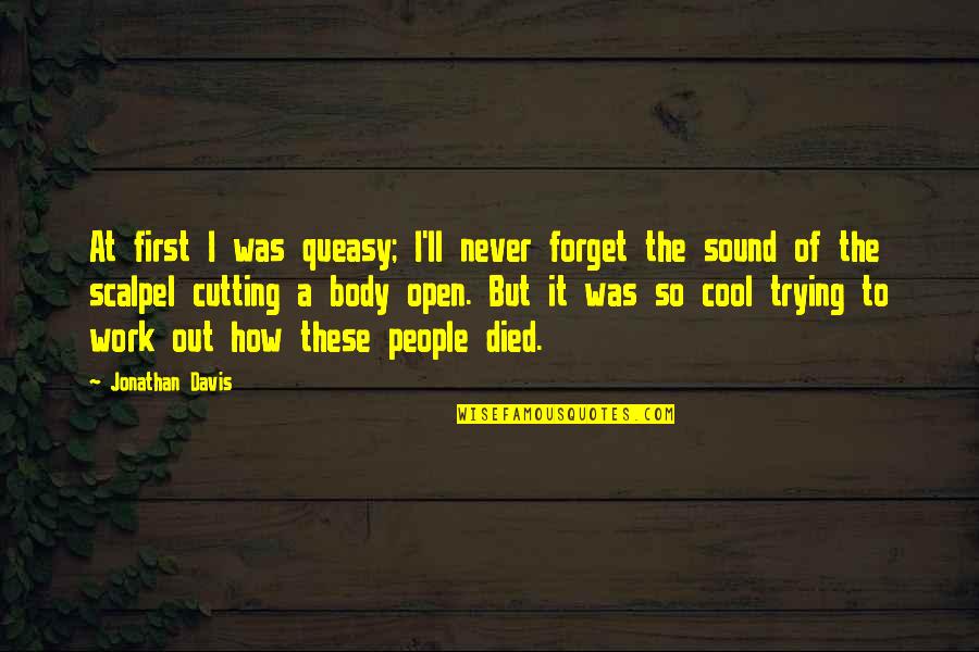 Trying To Open Up Quotes By Jonathan Davis: At first I was queasy; I'll never forget Trying To Open Up Quotes By Jonathan Davis: At first I was queasy; I'll never forget