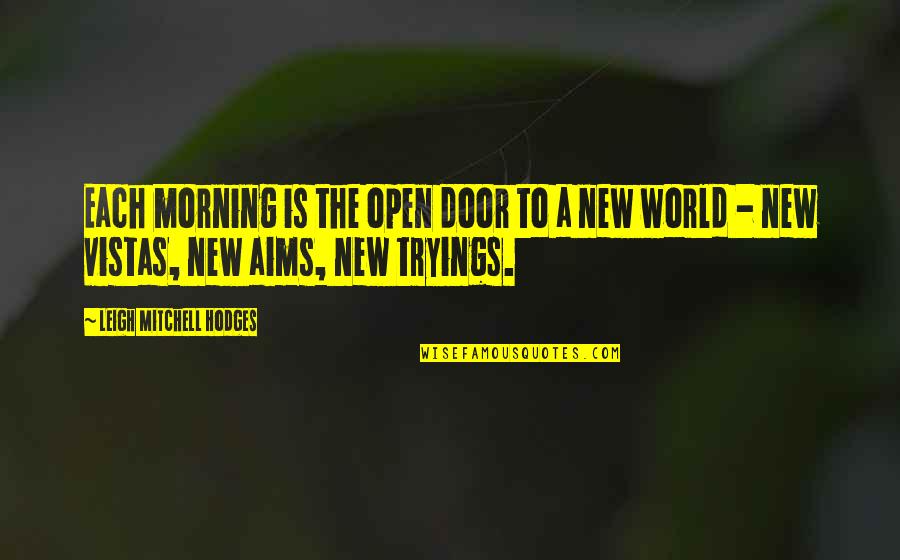 Trying To Open Up Quotes By Leigh Mitchell Hodges: Each morning is the open door to a