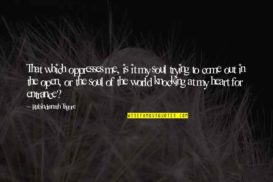 Trying To Open Up Quotes By Rabindranath Tagore: That which oppresses me, is it my soul