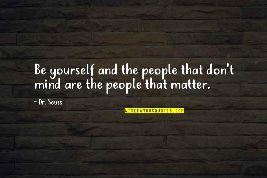 Trying To Overcome Depression Quotes By Dr. Seuss: Be yourself and the people that don't mind