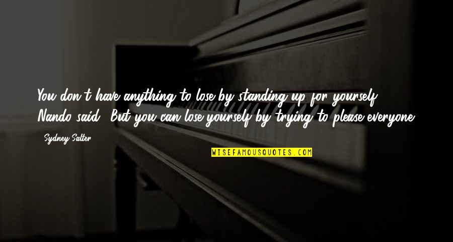 Trying To Please Everyone But Yourself Quotes By Sydney Salter: You don't have anything to lose by standing