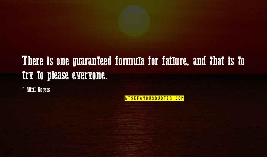 Trying To Please Everyone Quotes By Will Rogers: There is one guaranteed formula for failure, and Trying To Please Everyone Quotes By Will Rogers: There is one guaranteed formula for failure, and