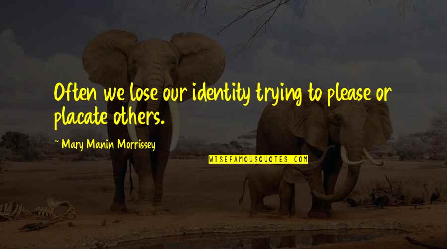 Trying To Please Others Quotes By Mary Manin Morrissey: Often we lose our identity trying to please