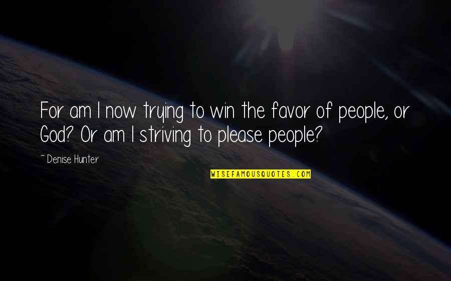 Trying To Please People Quotes By Denise Hunter: For am I now trying to win the