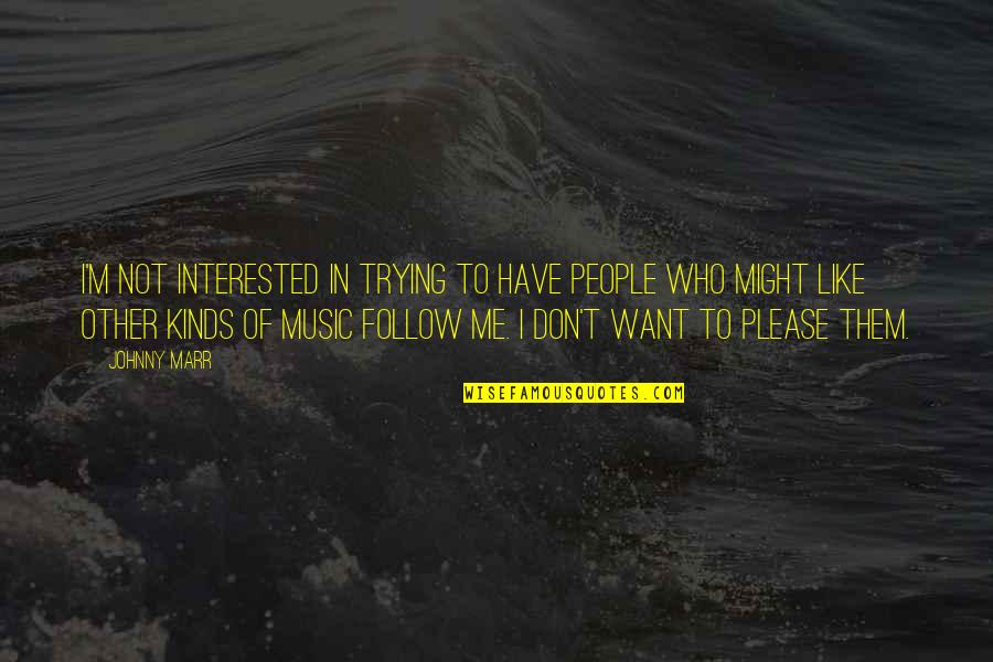 Trying To Please People Quotes By Johnny Marr: I'm not interested in trying to have people