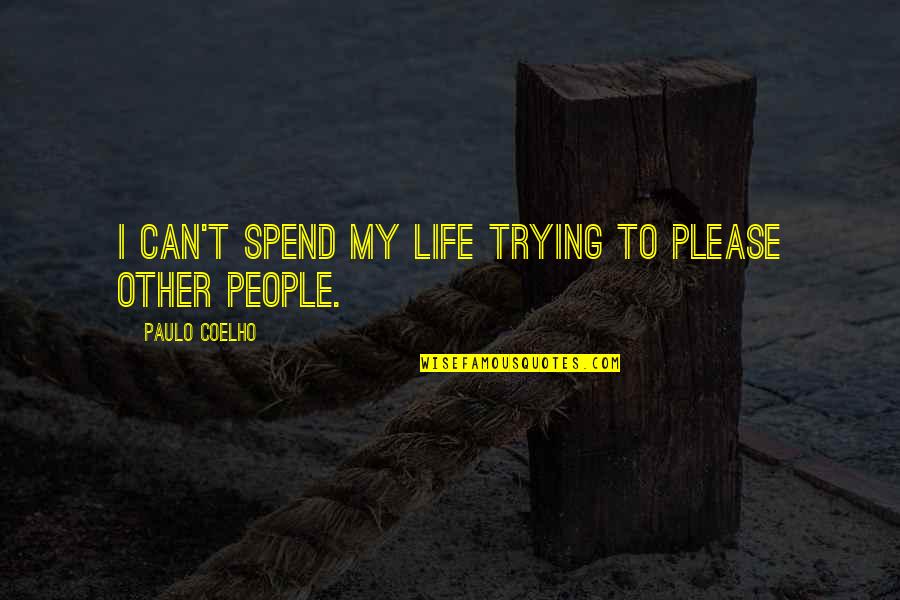 Trying To Please People Quotes By Paulo Coelho: I can't spend my life trying to please