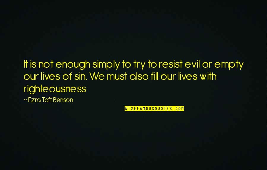 Trying To Resist Quotes By Ezra Taft Benson: It is not enough simply to try to