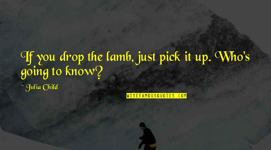 Trying To Resist Quotes By Julia Child: If you drop the lamb, just pick it