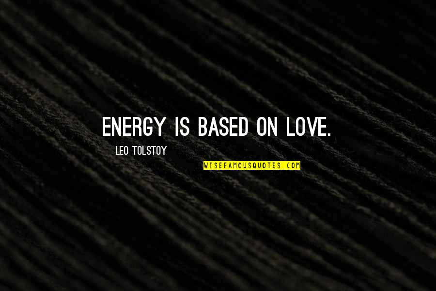 Trying To Resist Quotes By Leo Tolstoy: Energy is based on love.