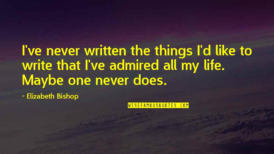 Trying To Save My Relationship Quotes By Elizabeth Bishop: I've never written the things I'd like to