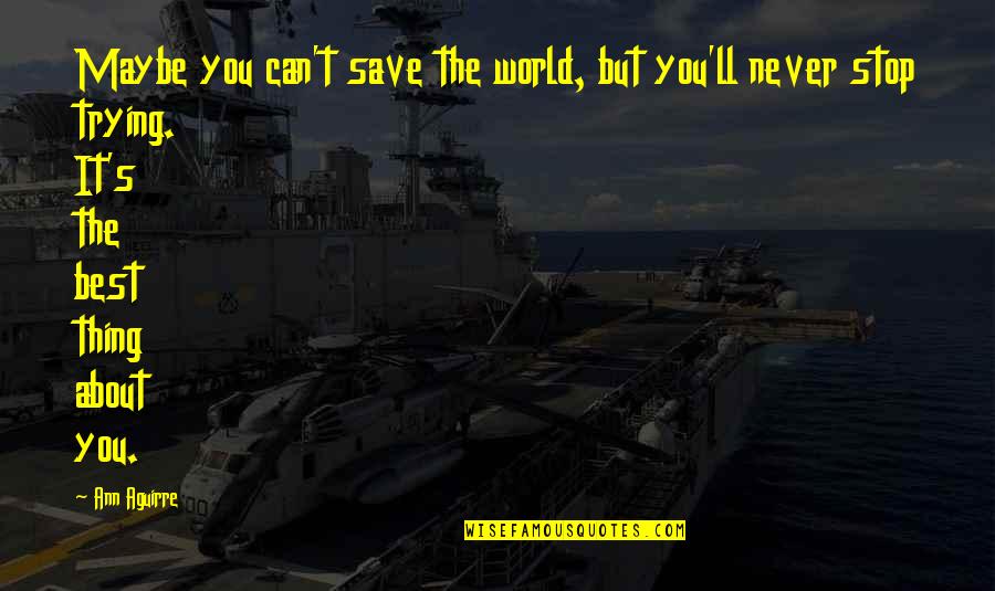 Trying To Save The World Quotes By Ann Aguirre: Maybe you can't save the world, but you'll