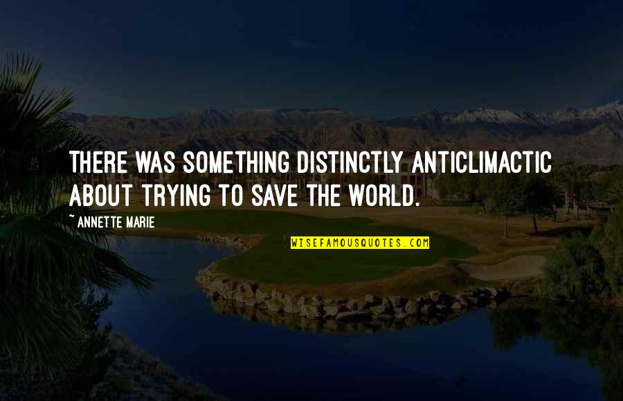 Trying To Save The World Quotes By Annette Marie: There was something distinctly anticlimactic about trying to