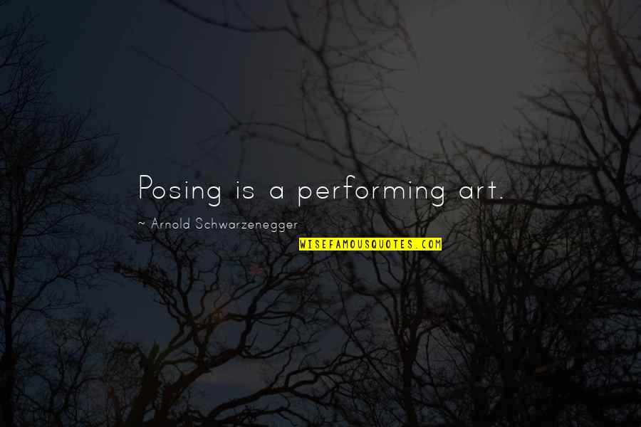 Trying To Say Something Quotes By Arnold Schwarzenegger: Posing is a performing art.