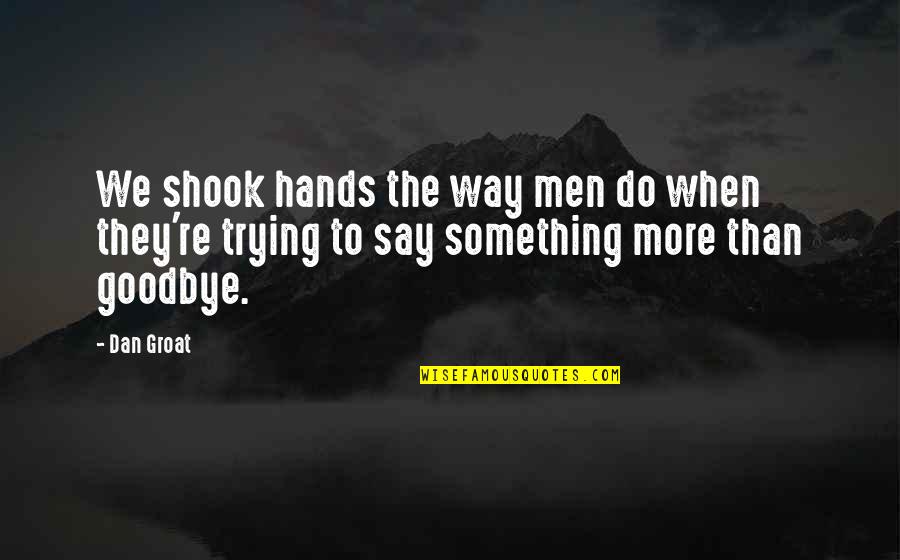 Trying To Say Something Quotes By Dan Groat: We shook hands the way men do when