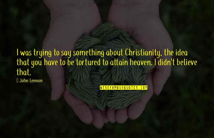 Trying To Say Something Quotes By John Lennon: I was trying to say something about Christianity,
