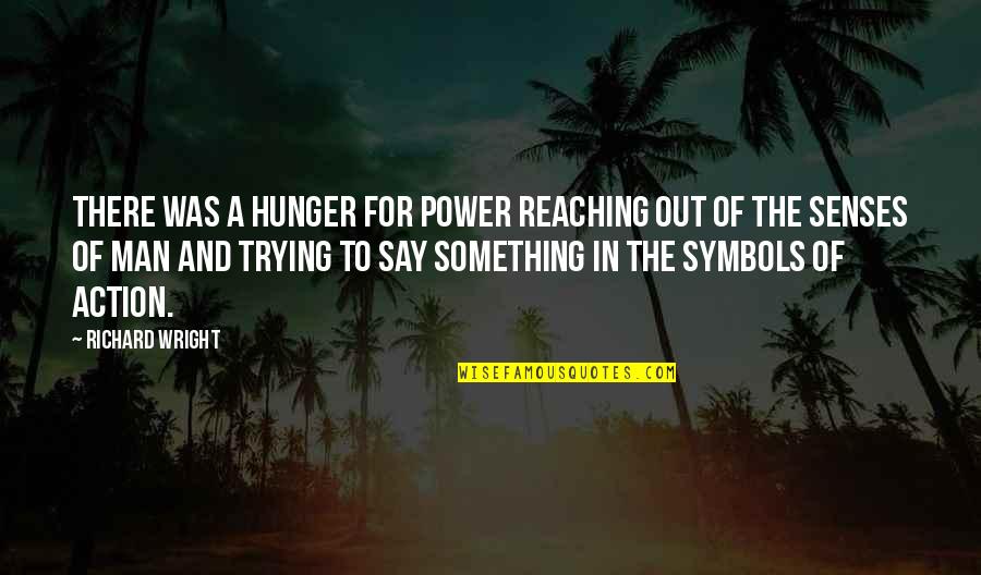 Trying To Say Something Quotes By Richard Wright: There was a hunger for power reaching out
